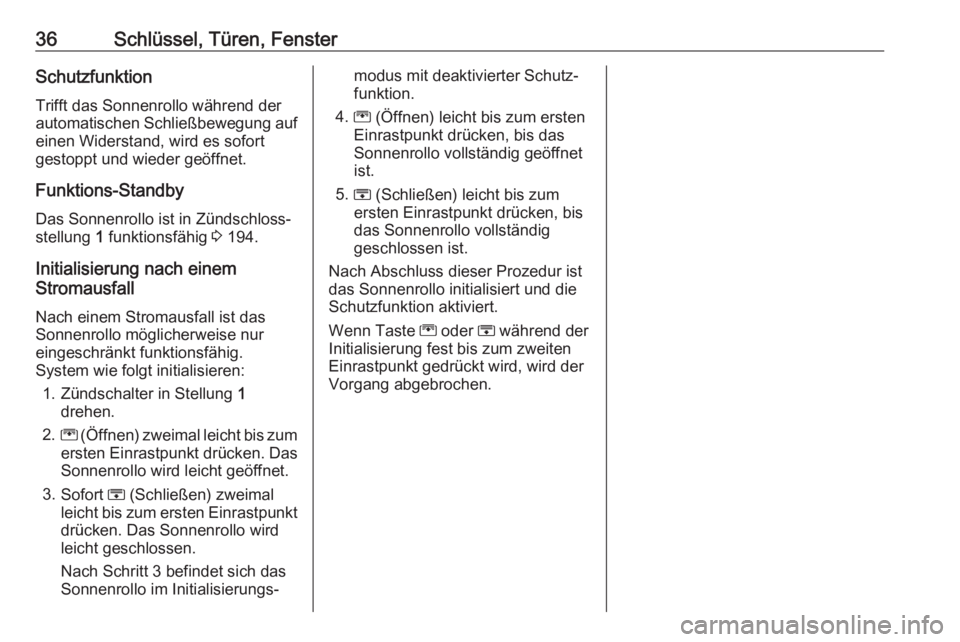 OPEL ZAFIRA C 2019  Betriebsanleitung (in German) 36Schlüssel, Türen, FensterSchutzfunktion
Trifft das Sonnenrollo während der
automatischen Schließbewegung auf
einen Widerstand, wird es sofort
gestoppt und wieder geöffnet.
Funktions-Standby
Das
