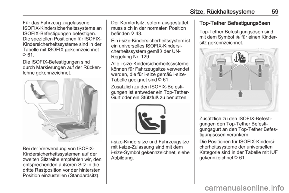 OPEL ZAFIRA C 2019  Betriebsanleitung (in German) Sitze, Rückhaltesysteme59Für das Fahrzeug zugelassene
ISOFIX -Kindersicherheitssysteme an
ISOFIX-Befestigungen befestigen.
Die speziellen Positionen für  ISOFIX-
Kindersicherheitssysteme sind in de