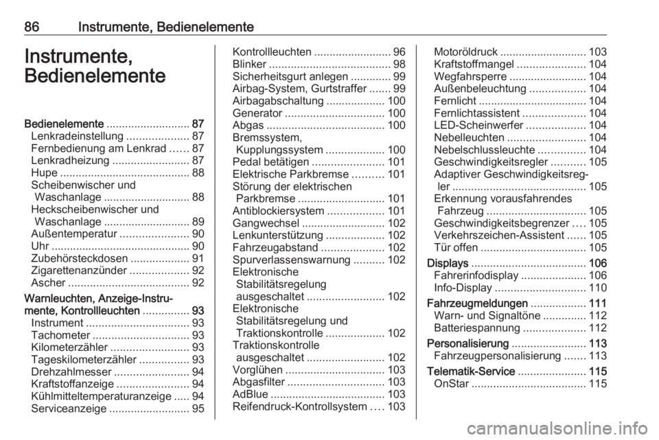 OPEL ZAFIRA C 2019  Betriebsanleitung (in German) 86Instrumente, BedienelementeInstrumente,
BedienelementeBedienelemente ........................... 87
Lenkradeinstellung ....................87
Fernbedienung am Lenkrad ......87
Lenkradheizung .......
