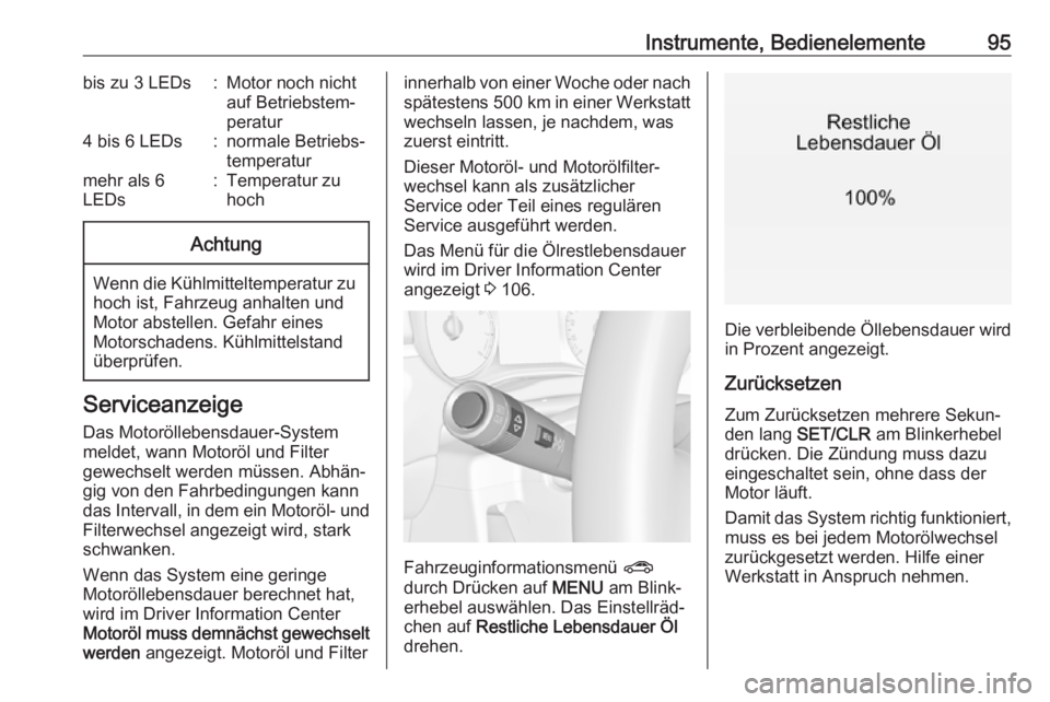 OPEL ZAFIRA C 2019  Betriebsanleitung (in German) Instrumente, Bedienelemente95bis zu 3 LEDs:Motor noch nicht
auf Betriebstem‐
peratur4 bis 6 LEDs:normale Betriebs‐
temperaturmehr als 6
LEDs:Temperatur zu
hochAchtung
Wenn die Kühlmitteltemperatu