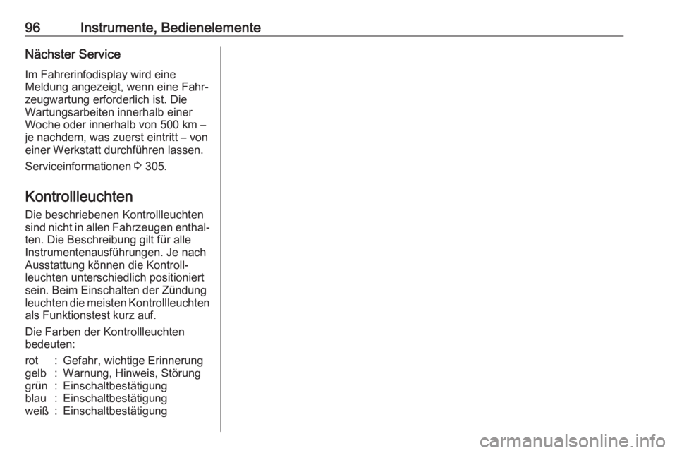 OPEL ZAFIRA C 2019  Betriebsanleitung (in German) 96Instrumente, BedienelementeNächster Service
Im Fahrerinfodisplay wird eine
Meldung angezeigt, wenn eine Fahr‐
zeugwartung erforderlich ist. Die Wartungsarbeiten innerhalb einer
Woche oder innerha
