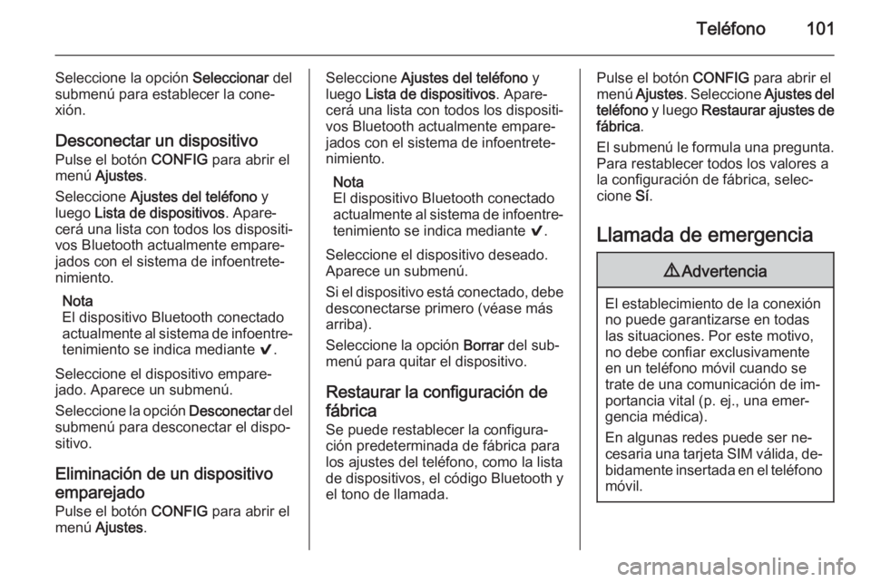 OPEL ADAM 2014 Manual de infoentretenimiento (in Spanish) Teléfono101
Seleccione la opción Seleccionar del
submenú para establecer la cone‐
xión.
Desconectar un dispositivo
Pulse el botón CONFIG para abrir el
menú Ajustes .
Seleccione Ajustes del OPEL ADAM 2014 Manual de infoentretenimiento (in Spanish) Teléfono101
Seleccione la opción Seleccionar del
submenú para establecer la cone‐
xión.
Desconectar un dispositivo
Pulse el botón CONFIG para abrir el
menú Ajustes .
Seleccione Ajustes del