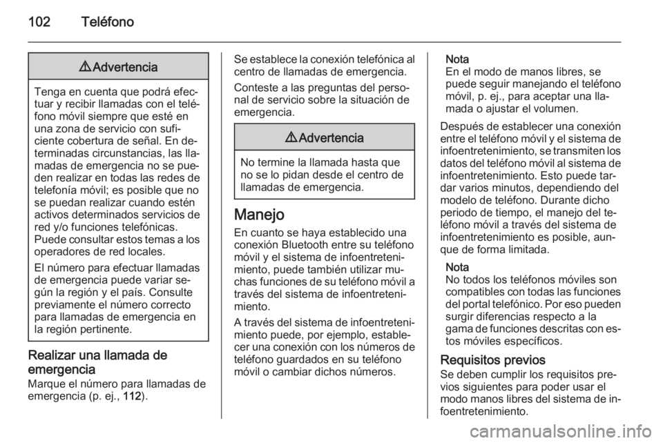 OPEL ADAM 2014 Manual de infoentretenimiento (in Spanish) 102Teléfono9Advertencia
Tenga en cuenta que podrá efec‐
tuar y recibir llamadas con el telé‐
fono móvil siempre que esté en
una zona de servicio con sufi‐
ciente cobertura de señal. En de OPEL ADAM 2014 Manual de infoentretenimiento (in Spanish) 102Teléfono9Advertencia
Tenga en cuenta que podrá efec‐
tuar y recibir llamadas con el telé‐
fono móvil siempre que esté en
una zona de servicio con sufi‐
ciente cobertura de señal. En de