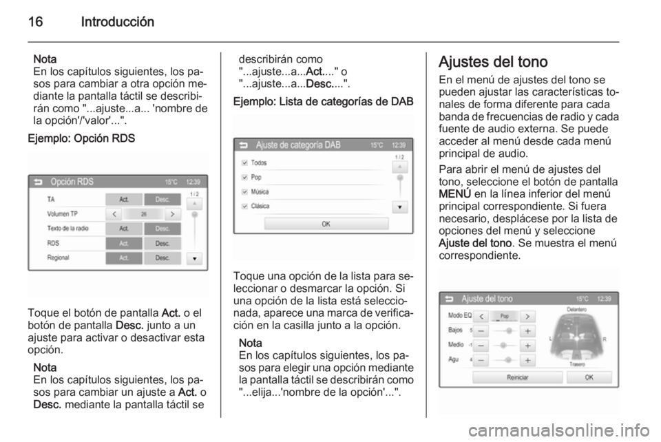 OPEL ADAM 2014  Manual de infoentretenimiento (in Spanish) 16Introducción
Nota
En los capítulos siguientes, los pa‐
sos para cambiar a otra opción me‐
diante la pantalla táctil se describi‐
rán como "...ajuste...a... 'nombre de
la opción&#