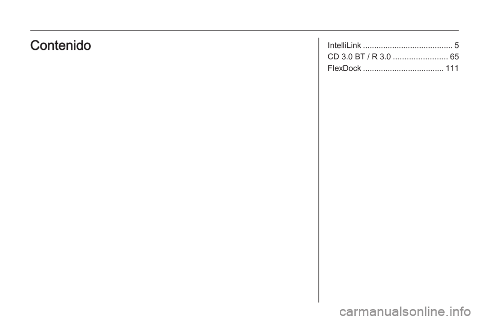 OPEL ADAM 2014  Manual de infoentretenimiento (in Spanish) IntelliLink........................................ 5
CD 3.0 BT / R 3.0 ........................65
FlexDock .................................... 111Contenido 