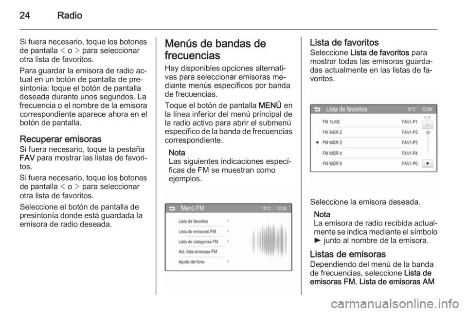 OPEL ADAM 2014 Manual de infoentretenimiento (in Spanish) 24Radio
Si fuera necesario, toque los botones
de pantalla < o > para seleccionar
otra lista de favoritos.
Para guardar la emisora de radio ac‐
tual en un botón de pantalla de pre‐
sintonía: to OPEL ADAM 2014 Manual de infoentretenimiento (in Spanish) 24Radio
Si fuera necesario, toque los botones
de pantalla < o > para seleccionar
otra lista de favoritos.
Para guardar la emisora de radio ac‐
tual en un botón de pantalla de pre‐
sintonía: to