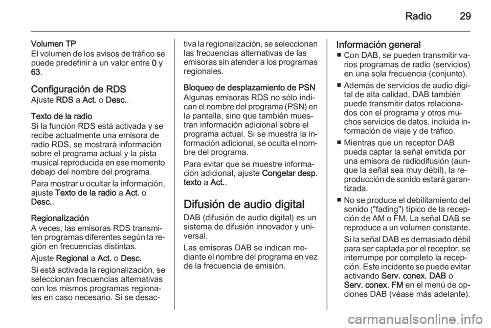 OPEL ADAM 2014  Manual de infoentretenimiento (in Spanish) Radio29
Volumen TP
El volumen de los avisos de tráfico se puede predefinir a un valor entre  0 y
63 .
Configuración de RDS
Ajuste  RDS a Act.  o Desc. .
Texto de la radio
Si la función RDS está ac