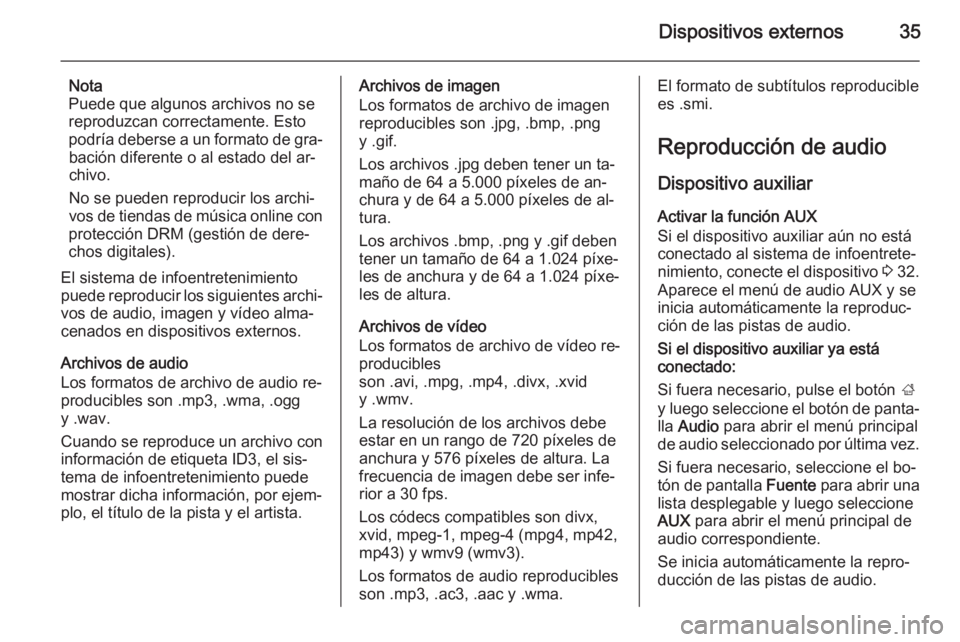 OPEL ADAM 2014 Manual de infoentretenimiento (in Spanish) Dispositivos externos35
Nota
Puede que algunos archivos no se
reproduzcan correctamente. Esto
podría deberse a un formato de gra‐ bación diferente o al estado del ar‐
chivo.
No se pueden reprodu OPEL ADAM 2014 Manual de infoentretenimiento (in Spanish) Dispositivos externos35
Nota
Puede que algunos archivos no se
reproduzcan correctamente. Esto
podría deberse a un formato de gra‐ bación diferente o al estado del ar‐
chivo.
No se pueden reprodu