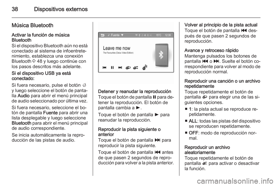 OPEL ADAM 2014 Manual de infoentretenimiento (in Spanish) 38Dispositivos externos
Música BluetoothActivar la función de música
Bluetooth
Si el dispositivo Bluetooth aún no está conectado al sistema de infoentrete‐
nimiento, establezca una conexión
Bl OPEL ADAM 2014 Manual de infoentretenimiento (in Spanish) 38Dispositivos externos
Música BluetoothActivar la función de música
Bluetooth
Si el dispositivo Bluetooth aún no está conectado al sistema de infoentrete‐
nimiento, establezca una conexión
Bl