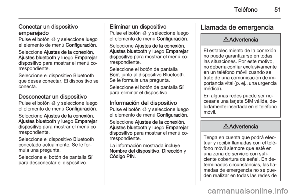 OPEL ADAM 2014 Manual de infoentretenimiento (in Spanish) Teléfono51
Conectar un dispositivo
emparejado
Pulse el botón ; y seleccione luego
el elemento de menú Configuración.
Seleccione Ajustes de la conexión ,
Ajustes bluetooth y luego Emparejar
di OPEL ADAM 2014 Manual de infoentretenimiento (in Spanish) Teléfono51
Conectar un dispositivo
emparejado
Pulse el botón ; y seleccione luego
el elemento de menú Configuración.
Seleccione Ajustes de la conexión ,
Ajustes bluetooth y luego Emparejar
di