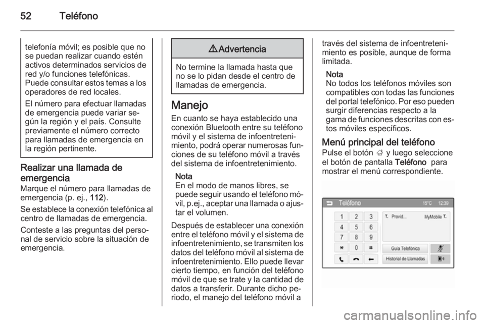 OPEL ADAM 2014 Manual de infoentretenimiento (in Spanish) 52Teléfonotelefonía móvil; es posible que nose puedan realizar cuando estén activos determinados servicios de
red y/o funciones telefónicas.
Puede consultar estos temas a los operadores de red lo OPEL ADAM 2014 Manual de infoentretenimiento (in Spanish) 52Teléfonotelefonía móvil; es posible que nose puedan realizar cuando estén activos determinados servicios de
red y/o funciones telefónicas.
Puede consultar estos temas a los operadores de red lo