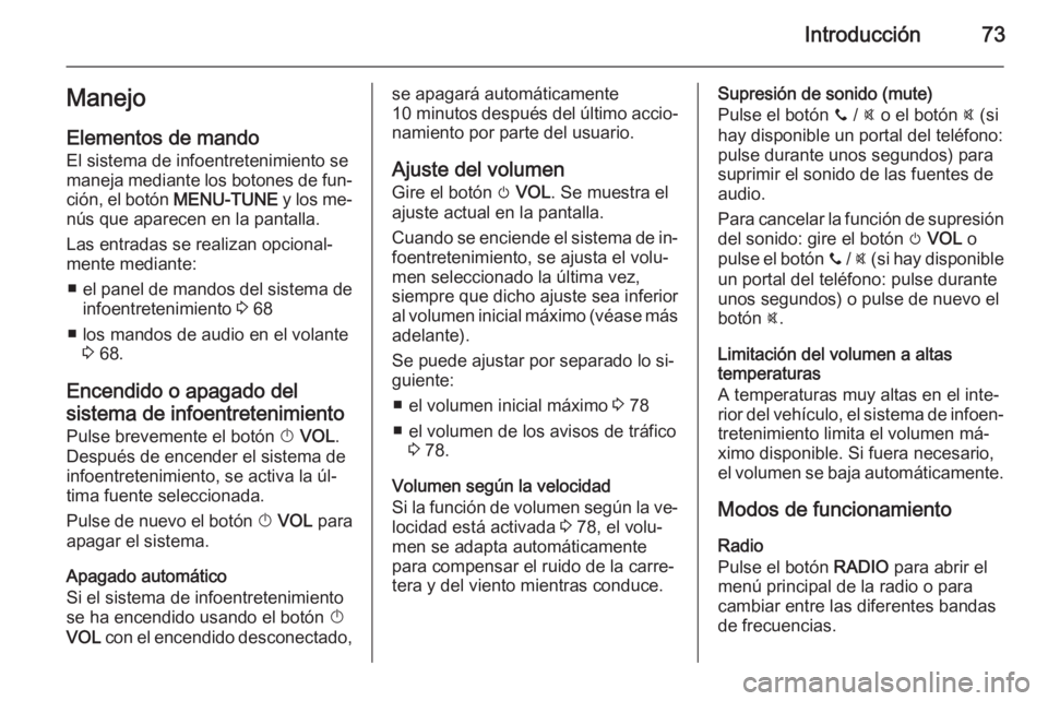 OPEL ADAM 2014 Manual de infoentretenimiento (in Spanish) Introducción73Manejo
Elementos de mando El sistema de infoentretenimiento se
maneja mediante los botones de fun‐
ción, el botón MENU-TUNE y los me‐
nús que aparecen en la pantalla.
Las entrad OPEL ADAM 2014 Manual de infoentretenimiento (in Spanish) Introducción73Manejo
Elementos de mando El sistema de infoentretenimiento se
maneja mediante los botones de fun‐
ción, el botón MENU-TUNE y los me‐
nús que aparecen en la pantalla.
Las entrad