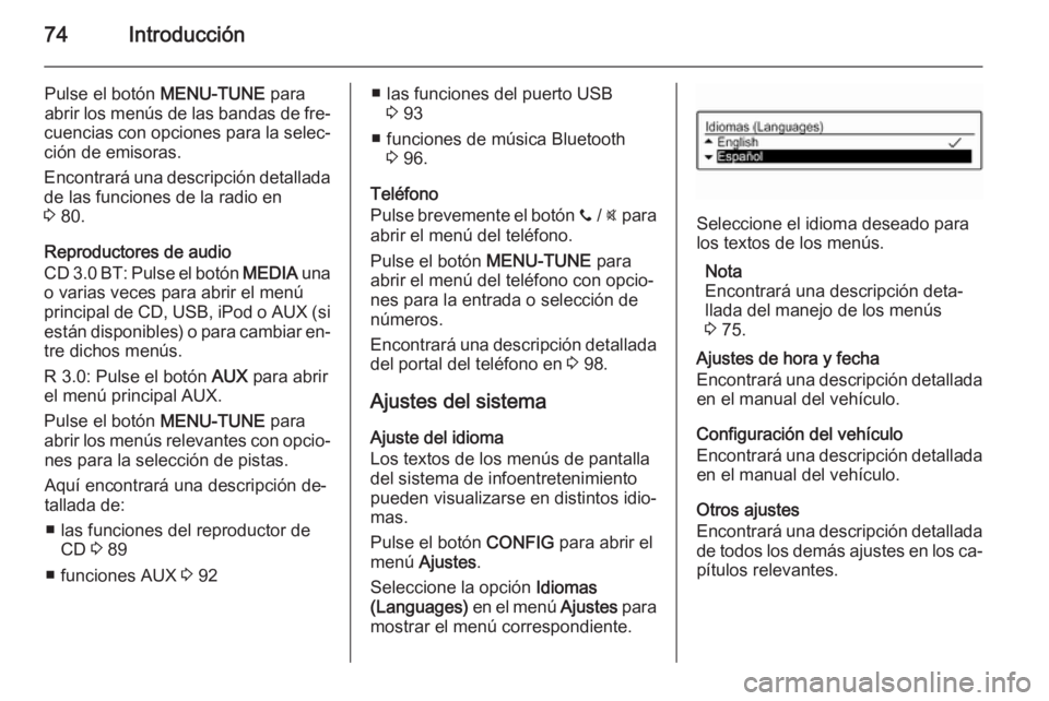 OPEL ADAM 2014 Manual de infoentretenimiento (in Spanish) 74Introducción
Pulse el botón MENU-TUNE para
abrir los menús de las bandas de fre‐
cuencias con opciones para la selec‐ ción de emisoras.
Encontrará una descripción detallada de las funcione OPEL ADAM 2014 Manual de infoentretenimiento (in Spanish) 74Introducción
Pulse el botón MENU-TUNE para
abrir los menús de las bandas de fre‐
cuencias con opciones para la selec‐ ción de emisoras.
Encontrará una descripción detallada de las funcione