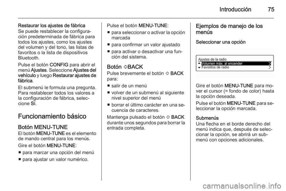 OPEL ADAM 2014 Manual de infoentretenimiento (in Spanish) Introducción75
Restaurar los ajustes de fábrica
Se puede restablecer la configura‐
ción predeterminada de fábrica para
todos los ajustes, como los ajustes
del volumen y del tono, las listas de
f OPEL ADAM 2014 Manual de infoentretenimiento (in Spanish) Introducción75
Restaurar los ajustes de fábrica
Se puede restablecer la configura‐
ción predeterminada de fábrica para
todos los ajustes, como los ajustes
del volumen y del tono, las listas de
f