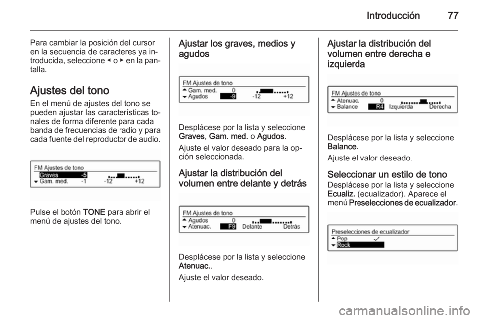 OPEL ADAM 2014 Manual de infoentretenimiento (in Spanish) Introducción77
Para cambiar la posición del cursoren la secuencia de caracteres ya in‐
troducida, seleccione ◀ o ▶ en la pan‐
talla.
Ajustes del tono En el menú de ajustes del tono se
pue OPEL ADAM 2014 Manual de infoentretenimiento (in Spanish) Introducción77
Para cambiar la posición del cursoren la secuencia de caracteres ya in‐
troducida, seleccione ◀ o ▶ en la pan‐
talla.
Ajustes del tono En el menú de ajustes del tono se
pue
