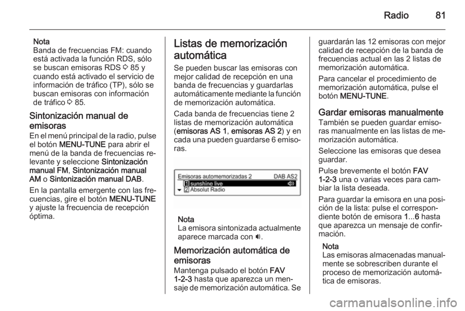 OPEL ADAM 2014 Manual de infoentretenimiento (in Spanish) Radio81
Nota
Banda de frecuencias FM: cuando
está activada la función RDS, sólo se buscan emisoras RDS 3 85 y
cuando está activado el servicio de
información de tráfico (TP), sólo se
buscan em OPEL ADAM 2014 Manual de infoentretenimiento (in Spanish) Radio81
Nota
Banda de frecuencias FM: cuando
está activada la función RDS, sólo se buscan emisoras RDS 3 85 y
cuando está activado el servicio de
información de tráfico (TP), sólo se
buscan em