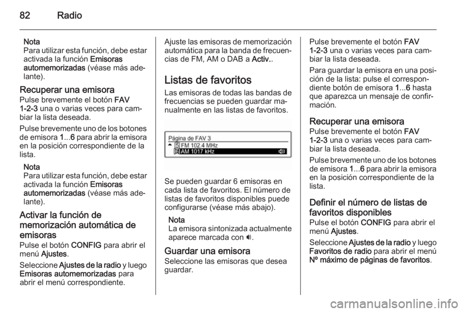 OPEL ADAM 2014 Manual de infoentretenimiento (in Spanish) 82Radio
Nota
Para utilizar esta función, debe estar
activada la función Emisoras
automemorizadas (véase más ade‐
lante).
Recuperar una emisora Pulse brevemente el botón FAV
1-2-3 una o vari OPEL ADAM 2014 Manual de infoentretenimiento (in Spanish) 82Radio
Nota
Para utilizar esta función, debe estar
activada la función Emisoras
automemorizadas (véase más ade‐
lante).
Recuperar una emisora Pulse brevemente el botón FAV
1-2-3 una o vari