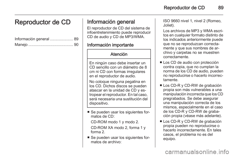 OPEL ADAM 2014 Manual de infoentretenimiento (in Spanish) Reproductor de CD89Reproductor de CDInformación general.....................89
Manejo ......................................... 90Información general
El reproductor de CD del sistema de
infoentreten OPEL ADAM 2014 Manual de infoentretenimiento (in Spanish) Reproductor de CD89Reproductor de CDInformación general.....................89
Manejo ......................................... 90Información general
El reproductor de CD del sistema de
infoentreten