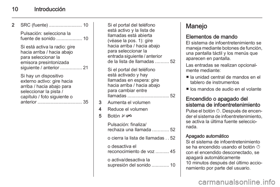 OPEL ADAM 2014  Manual de infoentretenimiento (in Spanish) 10Introducción
2SRC (fuente) ......................... 10
Pulsación: selecciona la
fuente de sonido ...................10
Si está activa la radio: gire
hacia arriba / hacia abajo
para seleccionar l