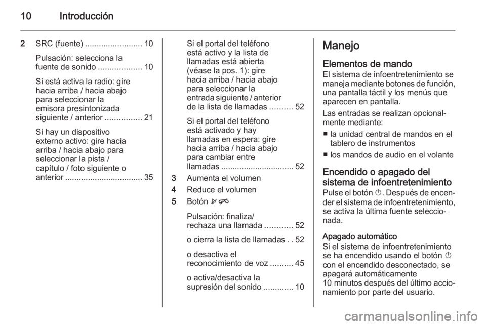 OPEL ADAM 2014 Manual de infoentretenimiento (in Spanish) 10Introducción
2SRC (fuente) ......................... 10
Pulsación: selecciona la
fuente de sonido ...................10
Si está activa la radio: gire
hacia arriba / hacia abajo
para seleccionar l OPEL ADAM 2014 Manual de infoentretenimiento (in Spanish) 10Introducción
2SRC (fuente) ......................... 10
Pulsación: selecciona la
fuente de sonido ...................10
Si está activa la radio: gire
hacia arriba / hacia abajo
para seleccionar l