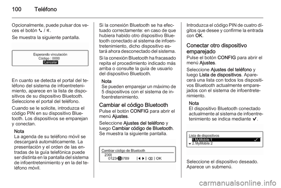 OPEL ADAM 2014 Manual de infoentretenimiento (in Spanish) 100Teléfono
Opcionalmente, puede pulsar dos ve‐ces el botón y / @.
Se muestra la siguiente pantalla.
En cuanto se detecta el portal del te‐
léfono del sistema de infoentreteni‐
miento, apare OPEL ADAM 2014 Manual de infoentretenimiento (in Spanish) 100Teléfono
Opcionalmente, puede pulsar dos ve‐ces el botón y / @.
Se muestra la siguiente pantalla.
En cuanto se detecta el portal del te‐
léfono del sistema de infoentreteni‐
miento, apare