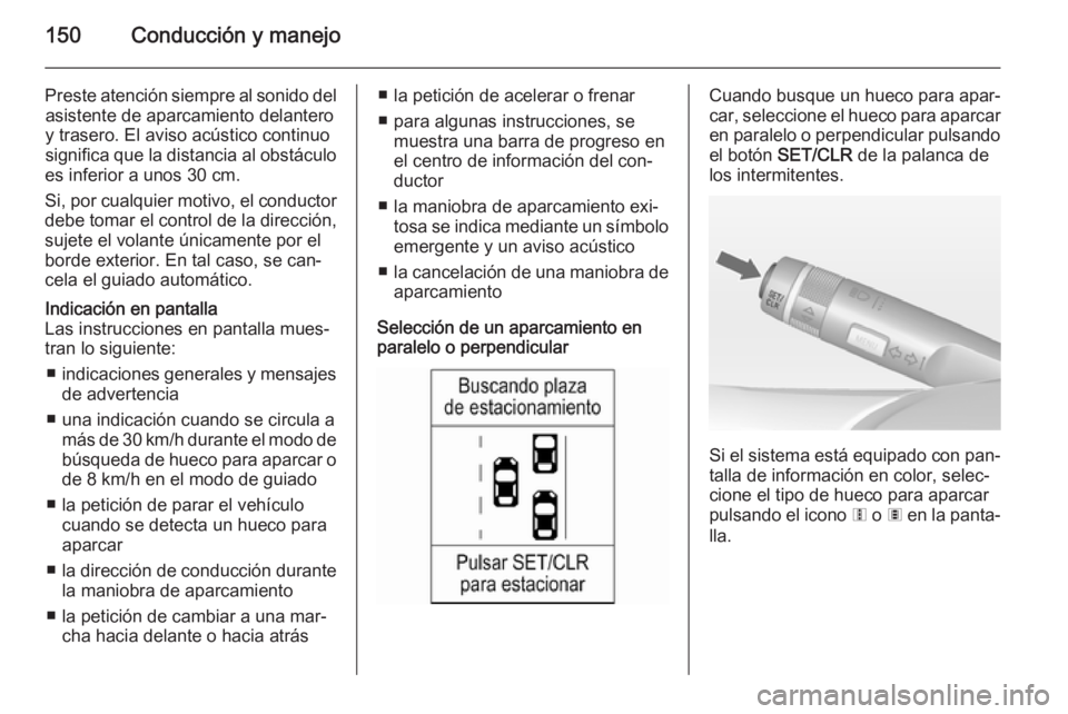 OPEL ADAM 2014 Manual de Instrucciones (in Spanish) 150Conducción y manejo
Preste atención siempre al sonido delasistente de aparcamiento delantero
y trasero. El aviso acústico continuo
significa que la distancia al obstáculo
es inferior a unos 30 OPEL ADAM 2014 Manual de Instrucciones (in Spanish) 150Conducción y manejo
Preste atención siempre al sonido delasistente de aparcamiento delantero
y trasero. El aviso acústico continuo
significa que la distancia al obstáculo
es inferior a unos 30