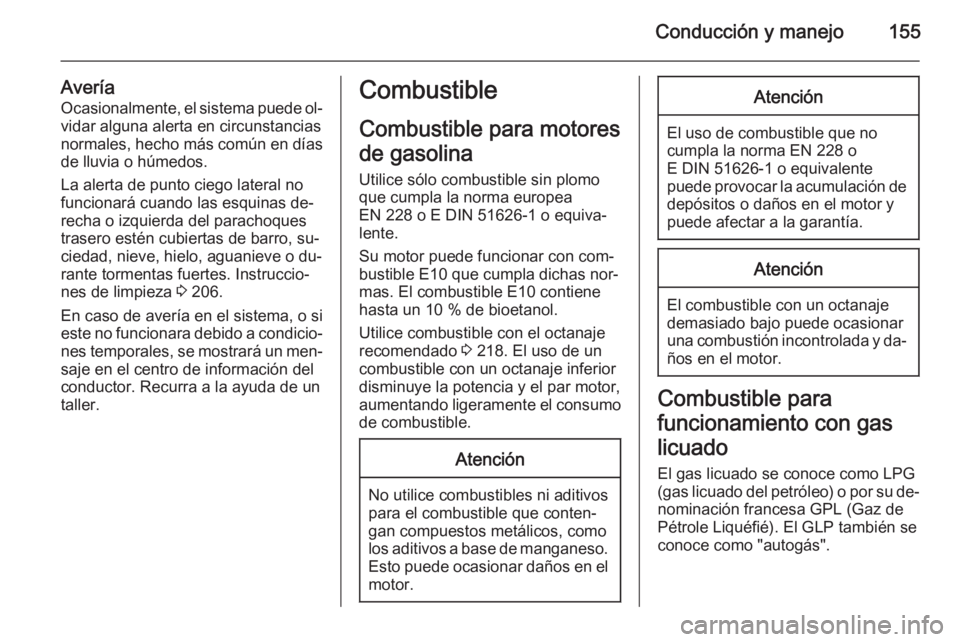 OPEL ADAM 2014 Manual de Instrucciones (in Spanish) Conducción y manejo155
AveríaOcasionalmente, el sistema puede ol‐
vidar alguna alerta en circunstancias
normales, hecho más común en días
de lluvia o húmedos.
La alerta de punto ciego lateral OPEL ADAM 2014 Manual de Instrucciones (in Spanish) Conducción y manejo155
AveríaOcasionalmente, el sistema puede ol‐
vidar alguna alerta en circunstancias
normales, hecho más común en días
de lluvia o húmedos.
La alerta de punto ciego lateral