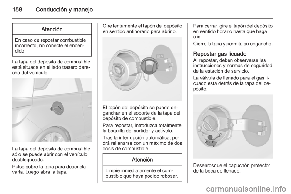 OPEL ADAM 2014 Manual de Instrucciones (in Spanish) 158Conducción y manejoAtención
En caso de repostar combustible
incorrecto, no conecte el encen‐
dido.
La tapa del depósito de combustible
está situada en el lado trasero dere‐
cho del vehícul OPEL ADAM 2014 Manual de Instrucciones (in Spanish) 158Conducción y manejoAtención
En caso de repostar combustible
incorrecto, no conecte el encen‐
dido.
La tapa del depósito de combustible
está situada en el lado trasero dere‐
cho del vehícul