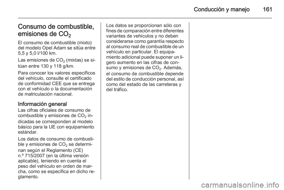 OPEL ADAM 2014 Manual de Instrucciones (in Spanish) Conducción y manejo161Consumo de combustible,
emisiones de CO 2
El consumo de combustible (mixto)
del modelo Opel Adam se sitúa entre 5,5 y 5,0 l/100 km.
Las emisiones de CO 2 (mixtas) se si‐
tú OPEL ADAM 2014 Manual de Instrucciones (in Spanish) Conducción y manejo161Consumo de combustible,
emisiones de CO 2
El consumo de combustible (mixto)
del modelo Opel Adam se sitúa entre 5,5 y 5,0 l/100 km.
Las emisiones de CO 2 (mixtas) se si‐
tú