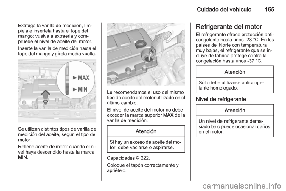 OPEL ADAM 2014 Manual de Instrucciones (in Spanish) Cuidado del vehículo165
Extraiga la varilla de medición, lím‐
piela e insértela hasta el tope del
mango; vuelva a extraerla y com‐
pruebe el nivel de aceite del motor.
Inserte la varilla de me OPEL ADAM 2014 Manual de Instrucciones (in Spanish) Cuidado del vehículo165
Extraiga la varilla de medición, lím‐
piela e insértela hasta el tope del
mango; vuelva a extraerla y com‐
pruebe el nivel de aceite del motor.
Inserte la varilla de me