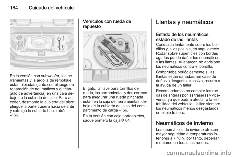 OPEL ADAM 2014 Manual de Instrucciones (in Spanish) 184Cuidado del vehículo
En la versión con subwoofer, las he‐
rramientas y la argolla de remolque
están alojadas (junto con el juego de
reparación de neumáticos y el trián‐
gulo de advertenci OPEL ADAM 2014 Manual de Instrucciones (in Spanish) 184Cuidado del vehículo
En la versión con subwoofer, las he‐
rramientas y la argolla de remolque
están alojadas (junto con el juego de
reparación de neumáticos y el trián‐
gulo de advertenci