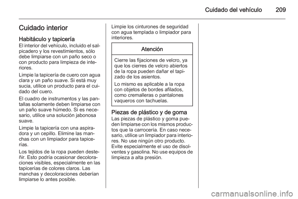 OPEL ADAM 2014 Manual de Instrucciones (in Spanish) Cuidado del vehículo209Cuidado interiorHabitáculo y tapicería
El interior del vehículo, incluido el sal‐ picadero y los revestimientos, sólo
debe limpiarse con un paño seco o
con producto para OPEL ADAM 2014 Manual de Instrucciones (in Spanish) Cuidado del vehículo209Cuidado interiorHabitáculo y tapicería
El interior del vehículo, incluido el sal‐ picadero y los revestimientos, sólo
debe limpiarse con un paño seco o
con producto para