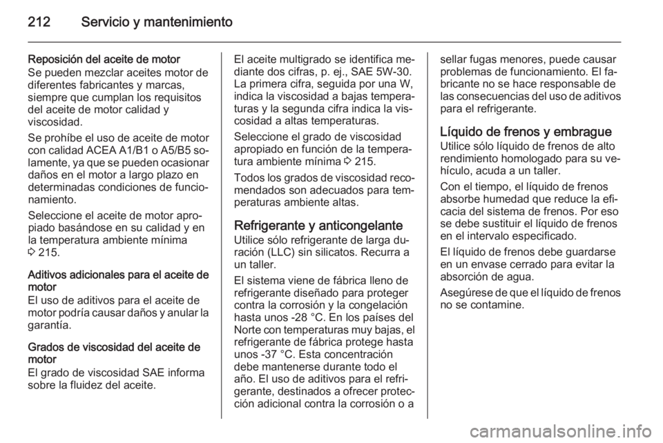 OPEL ADAM 2014 Manual de Instrucciones (in Spanish) 212Servicio y mantenimiento
Reposición del aceite de motor
Se pueden mezclar aceites motor de
diferentes fabricantes y marcas,
siempre que cumplan los requisitos
del aceite de motor calidad y
viscosi OPEL ADAM 2014 Manual de Instrucciones (in Spanish) 212Servicio y mantenimiento
Reposición del aceite de motor
Se pueden mezclar aceites motor de
diferentes fabricantes y marcas,
siempre que cumplan los requisitos
del aceite de motor calidad y
viscosi
