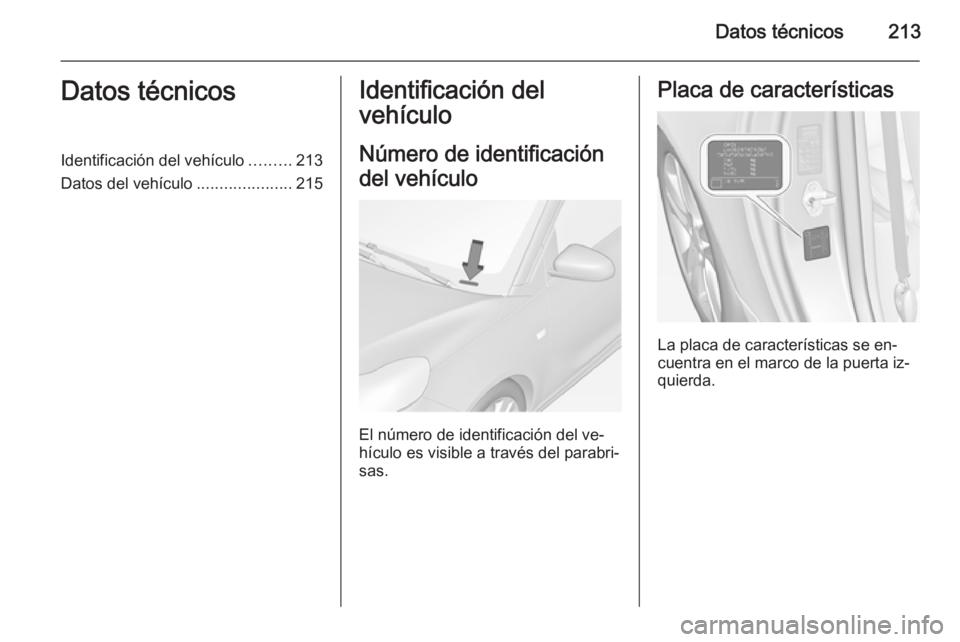 OPEL ADAM 2014 Manual de Instrucciones (in Spanish) Datos técnicos213Datos técnicosIdentificación del vehículo.........213
Datos del vehículo .....................215Identificación del
vehículo
Número de identificación
del vehículo
El número OPEL ADAM 2014 Manual de Instrucciones (in Spanish) Datos técnicos213Datos técnicosIdentificación del vehículo.........213
Datos del vehículo .....................215Identificación del
vehículo
Número de identificación
del vehículo
El número