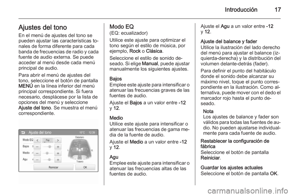 OPEL ADAM 2014.5  Manual de infoentretenimiento (in Spanish) Introducción17Ajustes del tono
En el menú de ajustes del tono se pueden ajustar las características to‐
nales de forma diferente para cada
banda de frecuencias de radio y cada
fuente de audio ext