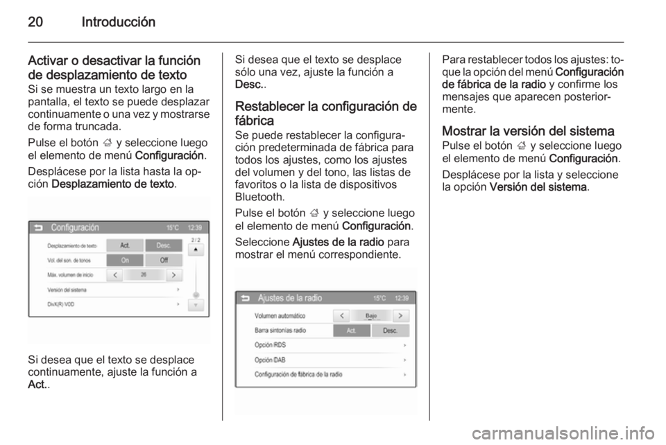 OPEL ADAM 2014.5  Manual de infoentretenimiento (in Spanish) 20Introducción
Activar o desactivar la función
de desplazamiento de texto
Si se muestra un texto largo en la
pantalla, el texto se puede desplazar
continuamente o una vez y mostrarse de forma trunca