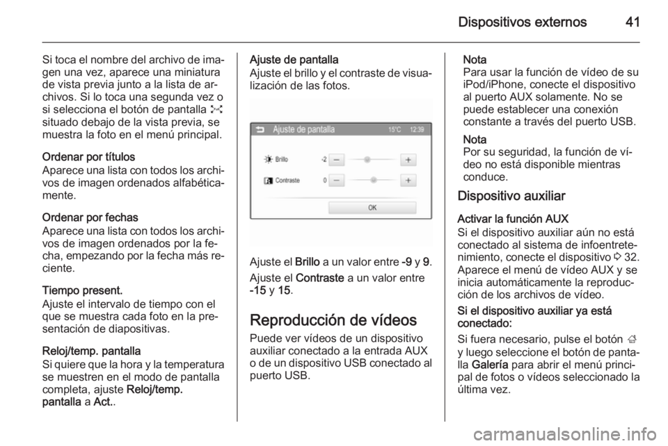 OPEL ADAM 2014.5 Manual de infoentretenimiento (in Spanish) Dispositivos externos41
Si toca el nombre del archivo de ima‐gen una vez, aparece una miniatura
de vista previa junto a la lista de ar‐
chivos. Si lo toca una segunda vez o
si selecciona el botón OPEL ADAM 2014.5 Manual de infoentretenimiento (in Spanish) Dispositivos externos41
Si toca el nombre del archivo de ima‐gen una vez, aparece una miniatura
de vista previa junto a la lista de ar‐
chivos. Si lo toca una segunda vez o
si selecciona el botón