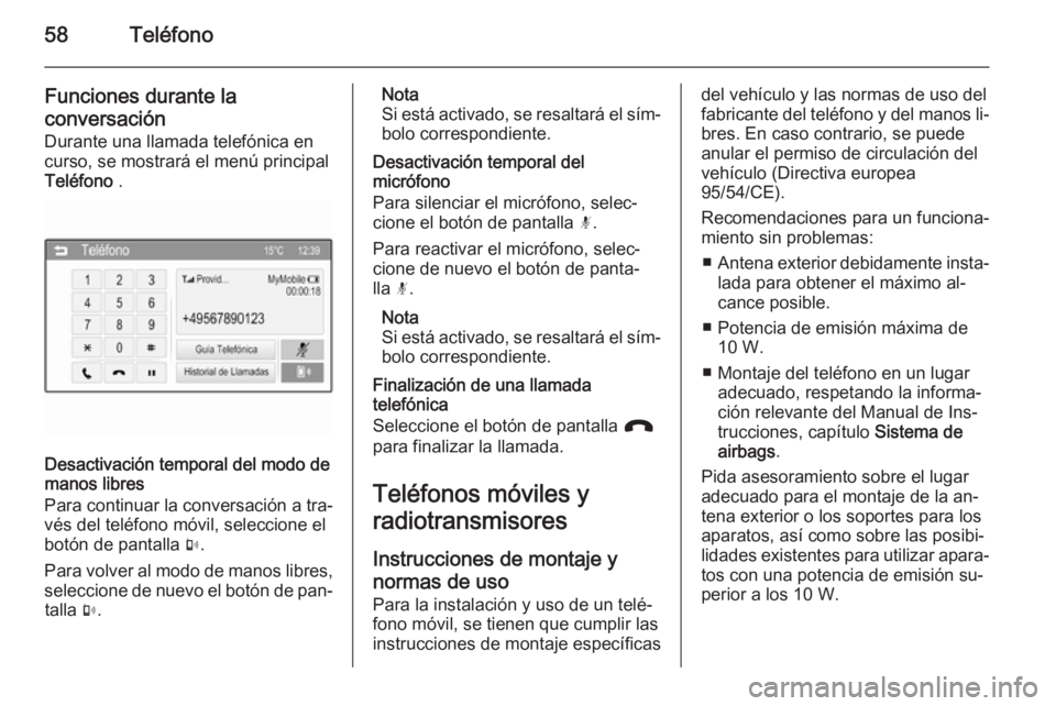 OPEL ADAM 2014.5 Manual de infoentretenimiento (in Spanish) 58Teléfono
Funciones durante la
conversación
Durante una llamada telefónica en curso, se mostrará el menú principal Teléfono .
Desactivación temporal del modo de
manos libres
Para continuar la OPEL ADAM 2014.5 Manual de infoentretenimiento (in Spanish) 58Teléfono
Funciones durante la
conversación
Durante una llamada telefónica en curso, se mostrará el menú principal Teléfono .
Desactivación temporal del modo de
manos libres
Para continuar la
