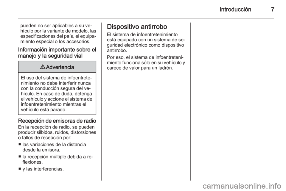 OPEL ADAM 2014.5  Manual de infoentretenimiento (in Spanish) Introducción7
pueden no ser aplicables a su ve‐
hículo por la variante de modelo, las
especificaciones del país, el equipa‐
miento especial o los accesorios.
Información importante sobre el ma