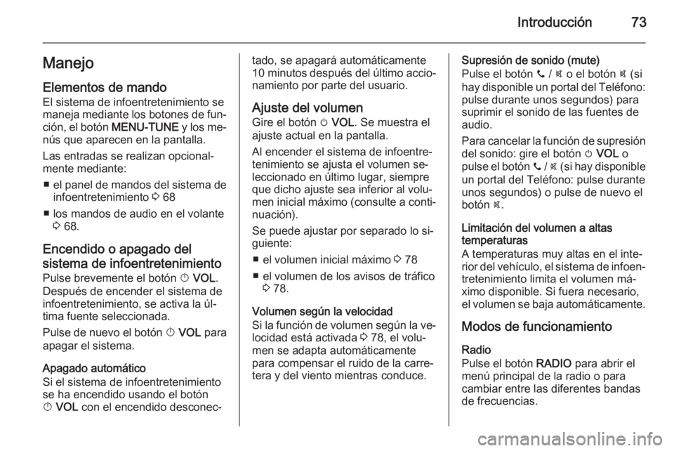 OPEL ADAM 2014.5 Manual de infoentretenimiento (in Spanish) Introducción73Manejo
Elementos de mando El sistema de infoentretenimiento se
maneja mediante los botones de fun‐
ción, el botón MENU-TUNE y los me‐
nús que aparecen en la pantalla.
Las entrad OPEL ADAM 2014.5 Manual de infoentretenimiento (in Spanish) Introducción73Manejo
Elementos de mando El sistema de infoentretenimiento se
maneja mediante los botones de fun‐
ción, el botón MENU-TUNE y los me‐
nús que aparecen en la pantalla.
Las entrad