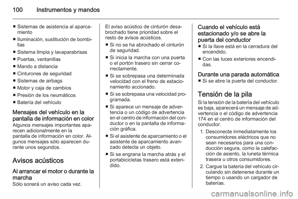 OPEL ADAM 2014.5  Manual de Instrucciones (in Spanish) 100Instrumentos y mandos
■ Sistemas de asistencia al aparca‐miento
■ Iluminación, sustitución de bombi‐ llas
■ Sistema limpia y lavaparabrisas ■ Puertas, ventanillas
■ Mando a distanci