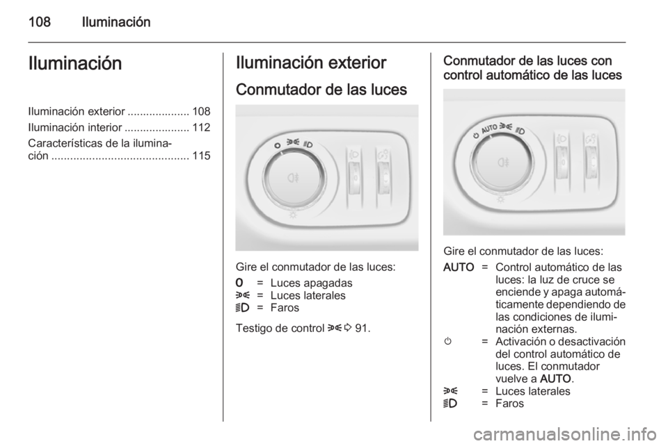 OPEL ADAM 2014.5  Manual de Instrucciones (in Spanish) 108IluminaciónIluminaciónIluminación exterior .................... 108
Iluminación interior ..................... 112
Características de la ilumina‐
ción ......................................