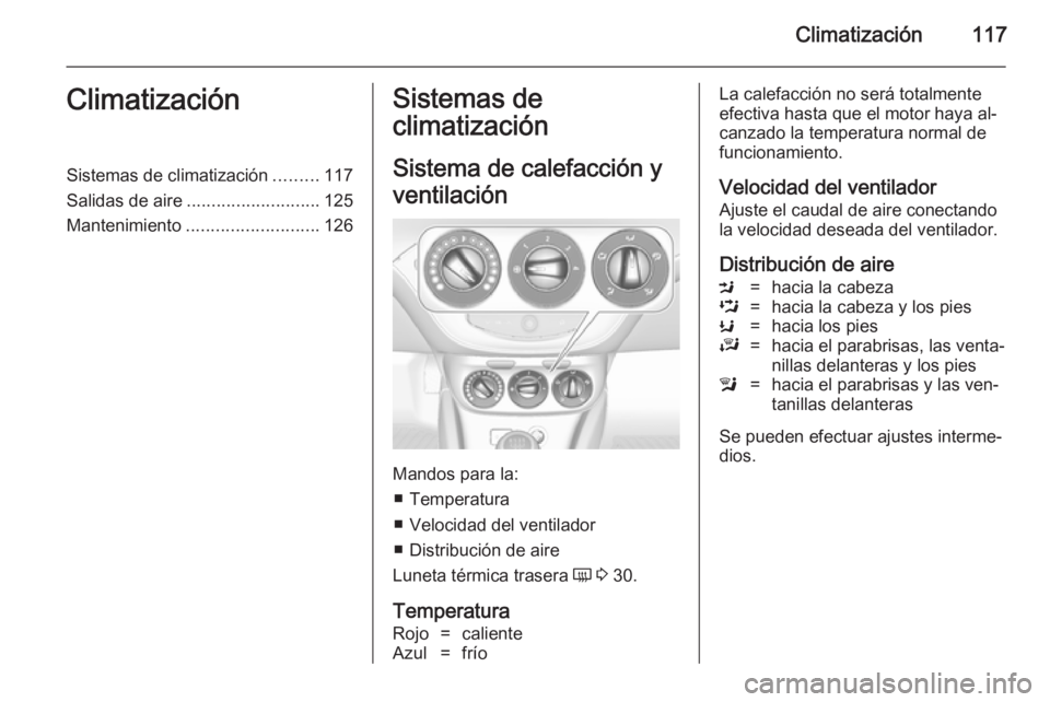 OPEL ADAM 2014.5 Manual de Instrucciones (in Spanish) Climatización117ClimatizaciónSistemas de climatización.........117
Salidas de aire ........................... 125
Mantenimiento ........................... 126Sistemas de
climatización
Sistema de OPEL ADAM 2014.5 Manual de Instrucciones (in Spanish) Climatización117ClimatizaciónSistemas de climatización.........117
Salidas de aire ........................... 125
Mantenimiento ........................... 126Sistemas de
climatización
Sistema de
