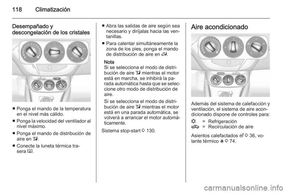 OPEL ADAM 2014.5 Manual de Instrucciones (in Spanish) 118Climatización
Desempañado y
descongelación de los cristales
■ Ponga el mando de la temperatura en el nivel más cálido.
■ Ponga la velocidad del ventilador al
nivel máximo.
■ Ponga el ma OPEL ADAM 2014.5 Manual de Instrucciones (in Spanish) 118Climatización
Desempañado y
descongelación de los cristales
■ Ponga el mando de la temperatura en el nivel más cálido.
■ Ponga la velocidad del ventilador al
nivel máximo.
■ Ponga el ma