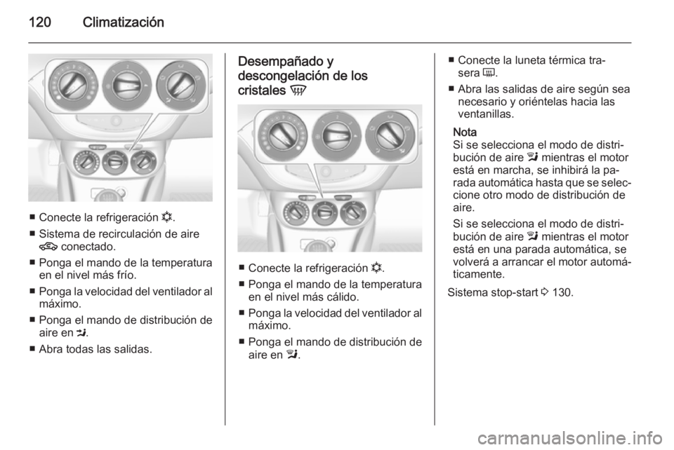 OPEL ADAM 2014.5 Manual de Instrucciones (in Spanish) 120Climatización
■Conecte la refrigeración n.
■ Sistema de recirculación de aire 4 conectado.
■ Ponga el mando de la temperatura en el nivel más frío.
■ Ponga la velocidad del ventilado OPEL ADAM 2014.5 Manual de Instrucciones (in Spanish) 120Climatización
■Conecte la refrigeración n.
■ Sistema de recirculación de aire 4 conectado.
■ Ponga el mando de la temperatura en el nivel más frío.
■ Ponga la velocidad del ventilado