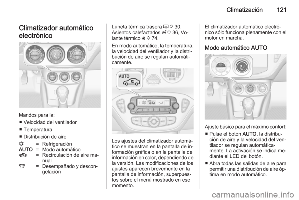 OPEL ADAM 2014.5 Manual de Instrucciones (in Spanish) Climatización121Climatizador automático
electrónico
Mandos para la: ■ Velocidad del ventilador
■ Temperatura
■ Distribución de aire
n=RefrigeraciónAUTO=Modo automático4=Recirculación de a OPEL ADAM 2014.5 Manual de Instrucciones (in Spanish) Climatización121Climatizador automático
electrónico
Mandos para la: ■ Velocidad del ventilador
■ Temperatura
■ Distribución de aire
n=RefrigeraciónAUTO=Modo automático4=Recirculación de a