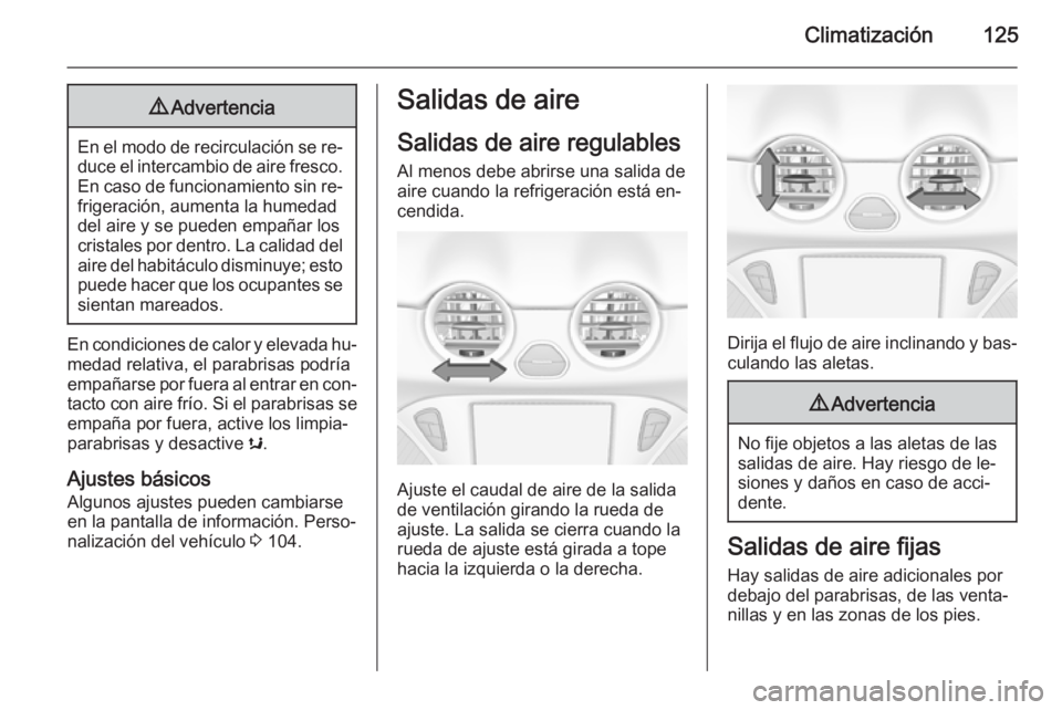 OPEL ADAM 2014.5 Manual de Instrucciones (in Spanish) Climatización1259Advertencia
En el modo de recirculación se re‐
duce el intercambio de aire fresco. En caso de funcionamiento sin re‐
frigeración, aumenta la humedad
del aire y se pueden empañ OPEL ADAM 2014.5 Manual de Instrucciones (in Spanish) Climatización1259Advertencia
En el modo de recirculación se re‐
duce el intercambio de aire fresco. En caso de funcionamiento sin re‐
frigeración, aumenta la humedad
del aire y se pueden empañ