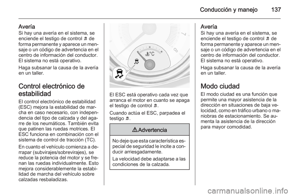 OPEL ADAM 2014.5 Manual de Instrucciones (in Spanish) Conducción y manejo137
AveríaSi hay una avería en el sistema, se
enciende el testigo de control b de
forma permanente y aparece un men‐
saje o un código de advertencia en el centro de informaci OPEL ADAM 2014.5 Manual de Instrucciones (in Spanish) Conducción y manejo137
AveríaSi hay una avería en el sistema, se
enciende el testigo de control b de
forma permanente y aparece un men‐
saje o un código de advertencia en el centro de informaci