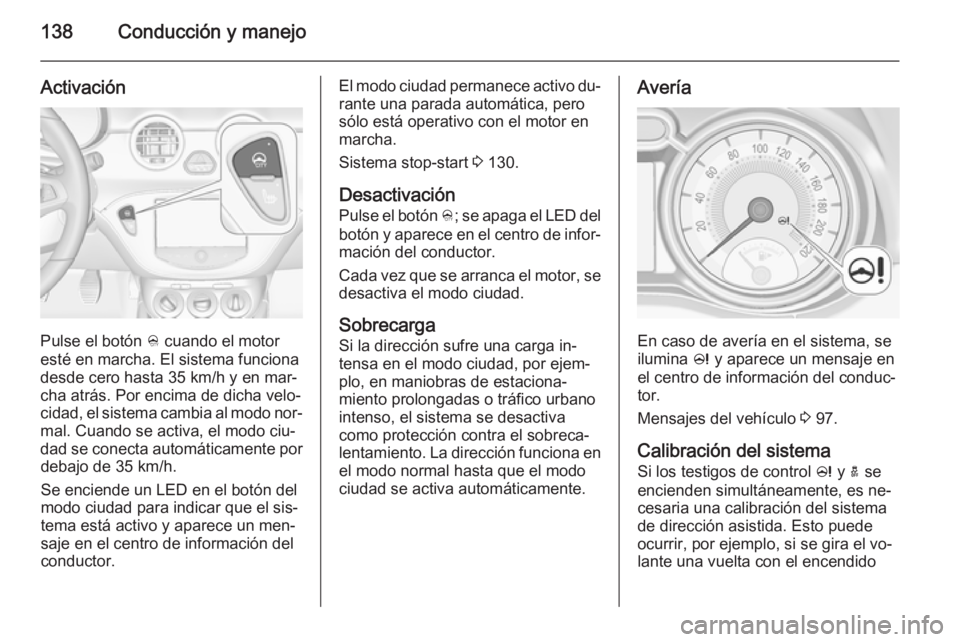 OPEL ADAM 2014.5 Manual de Instrucciones (in Spanish) 138Conducción y manejo
Activación
Pulse el botón B cuando el motor
esté en marcha. El sistema funciona
desde cero hasta 35 km/h y en mar‐
cha atrás. Por encima de dicha velo‐ cidad, el sistem OPEL ADAM 2014.5 Manual de Instrucciones (in Spanish) 138Conducción y manejo
Activación
Pulse el botón B cuando el motor
esté en marcha. El sistema funciona
desde cero hasta 35 km/h y en mar‐
cha atrás. Por encima de dicha velo‐ cidad, el sistem