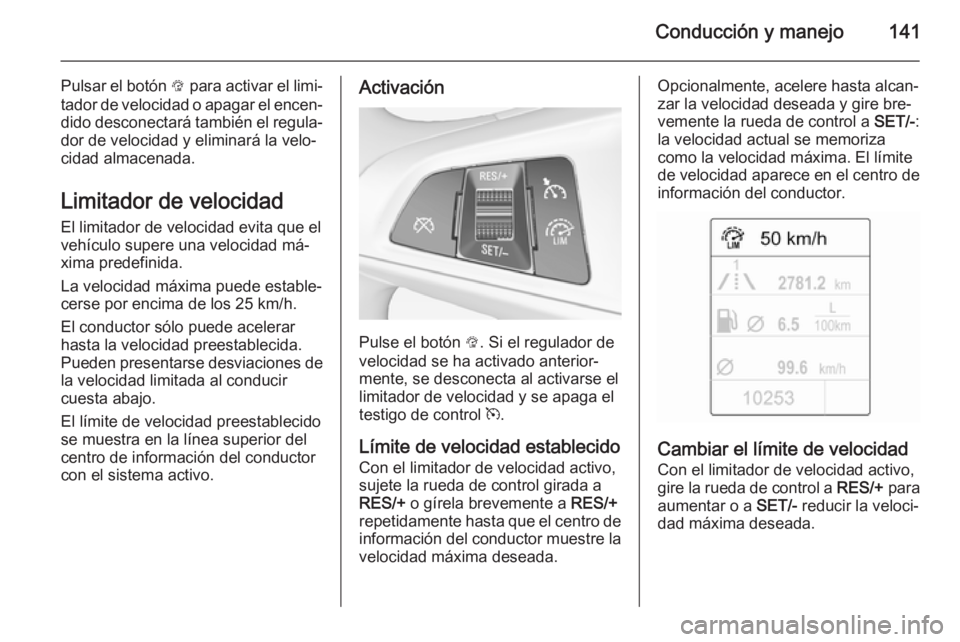 OPEL ADAM 2014.5 Manual de Instrucciones (in Spanish) Conducción y manejo141
Pulsar el botón L para activar el limi‐
tador de velocidad o apagar el encen‐ dido desconectará también el regula‐
dor de velocidad y eliminará la velo‐
cidad almac OPEL ADAM 2014.5 Manual de Instrucciones (in Spanish) Conducción y manejo141
Pulsar el botón L para activar el limi‐
tador de velocidad o apagar el encen‐ dido desconectará también el regula‐
dor de velocidad y eliminará la velo‐
cidad almac